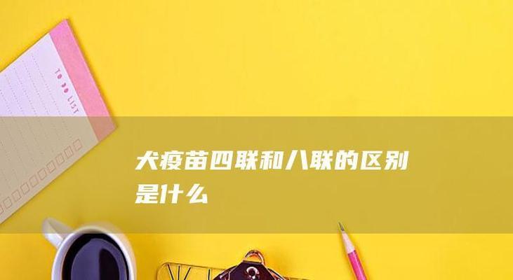 为什么狗狗一年打一针？（保护宠物犬健康的重要措施）